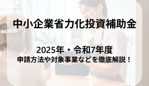 2025年版の中小企業省力化投資補助金とは？補助上限額や補助率を解説