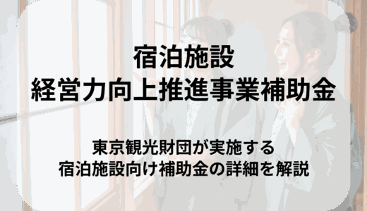 東京都の「宿泊施設経営力向上推進事業補助金」を解説！補助金額や申請の流れをご紹介