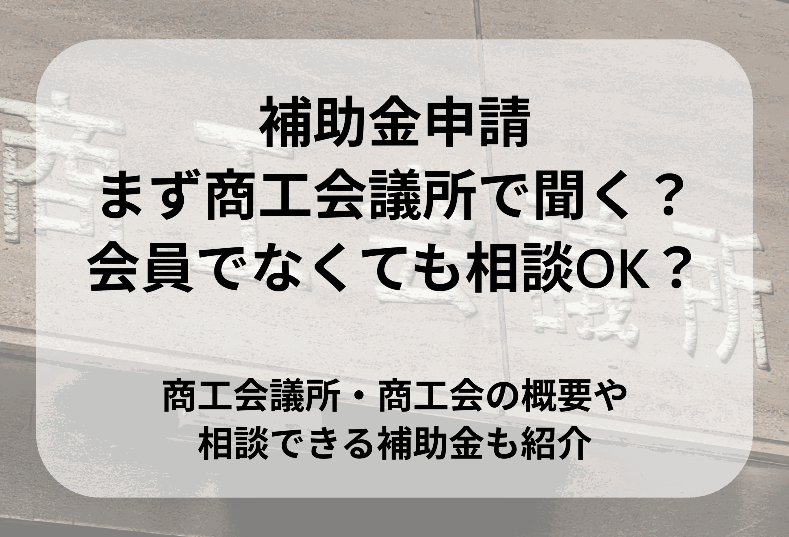 補助金を申請するなら、まず商工会議所で聞く？会員でなくても相談OK？